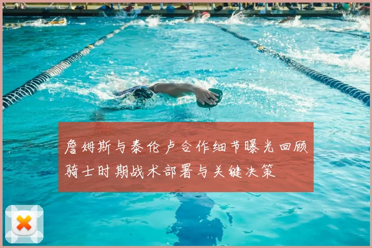 詹姆斯与泰伦卢合作细节曝光回顾骑士时期战术部署与关键决策