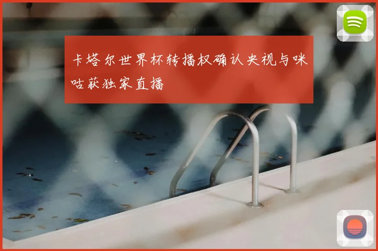 卡塔尔世界杯转播权确认央视与咪咕获独家直播