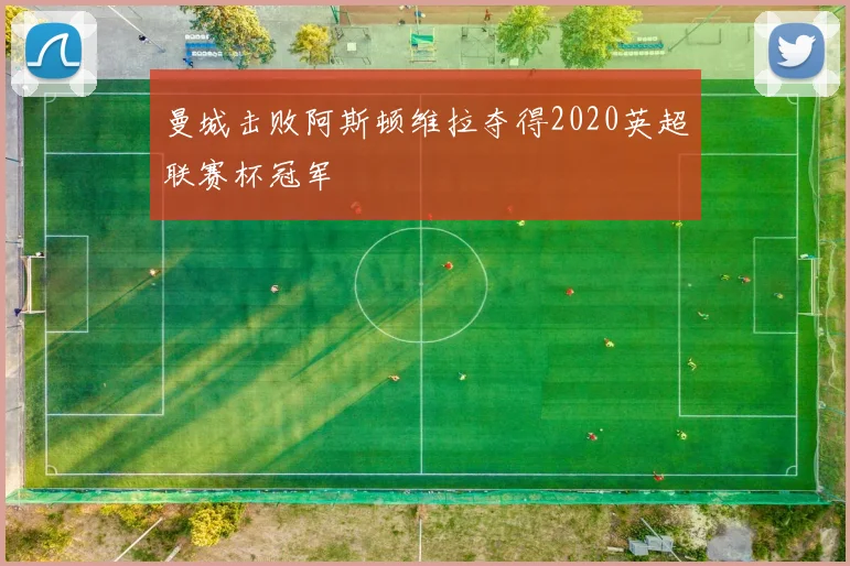 曼城击败阿斯顿维拉夺得2020英超联赛杯冠军